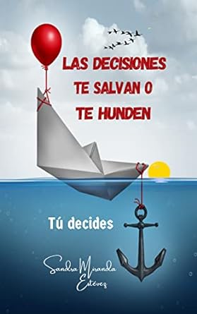 Las Decisiones Te Salvan O Te Hunden